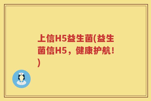 上信H5益生菌(益生菌信H5，健康护航！)