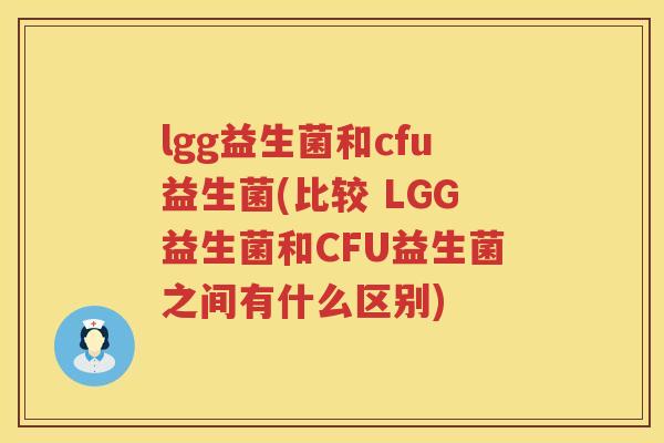 lgg益生菌和cfu益生菌(比较 LGG益生菌和CFU益生菌之间有什么区别)
