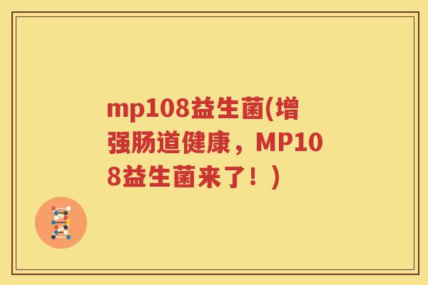 mp108益生菌(增强肠道健康，MP108益生菌来了！)