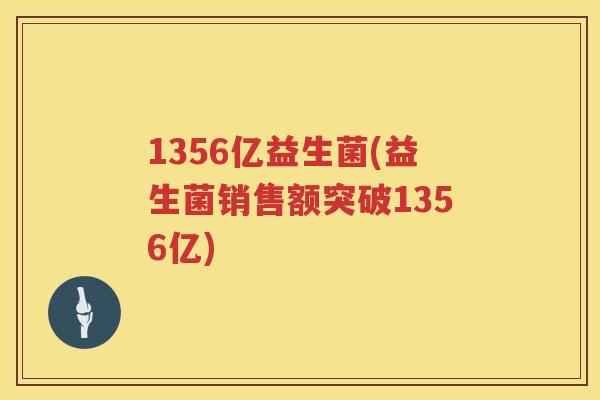 1356亿益生菌(益生菌销售额突破1356亿)