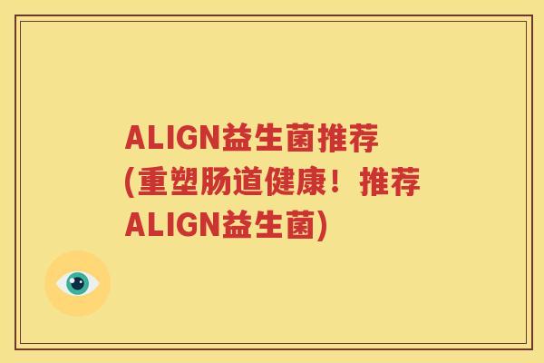 ALIGN益生菌推荐(重塑肠道健康！推荐ALIGN益生菌)