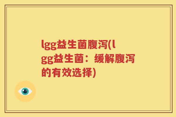 lgg益生菌腹泻(lgg益生菌：缓解腹泻的有效选择)