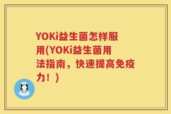 YOKi益生菌怎样服用(YOKi益生菌用法指南，快速提高免疫力！)