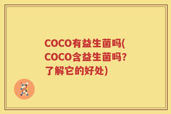 COCO有益生菌吗(COCO含益生菌吗？了解它的好处)