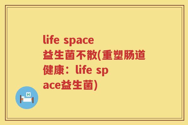life space益生菌不散(重塑肠道健康：life space益生菌)