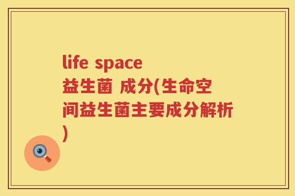 life space益生菌 成分(生命空间益生菌主要成分解析)