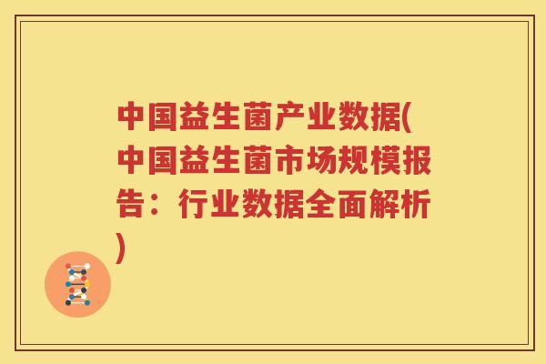 中国益生菌产业数据(中国益生菌市场规模报告：行业数据全面解析)