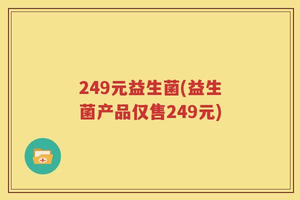 249元益生菌(益生菌产品仅售249元)