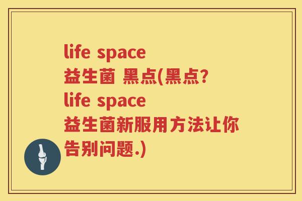 life space益生菌 黑点(黑点？life space益生菌新服用方法让你告别问题.)