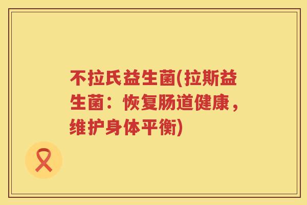 不拉氏益生菌(拉斯益生菌：恢复肠道健康，维护身体平衡)