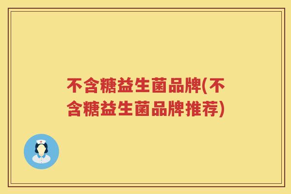 不含糖益生菌品牌(不含糖益生菌品牌推荐)