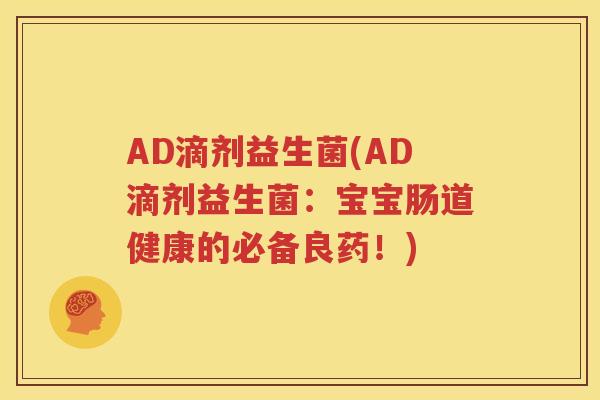 AD滴剂益生菌(AD滴剂益生菌：宝宝肠道健康的必备良药！)