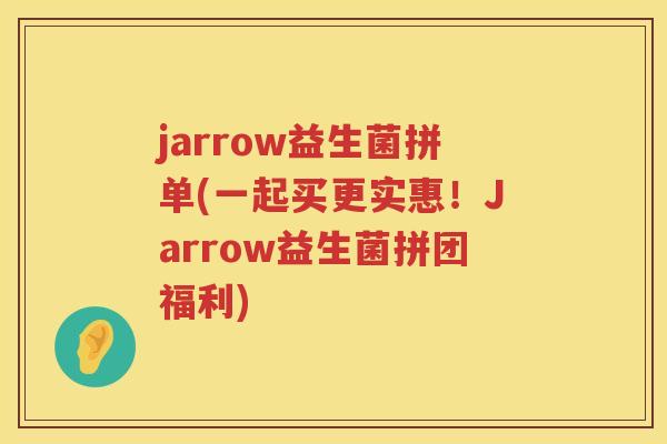 jarrow益生菌拼单(一起买更实惠！Jarrow益生菌拼团福利)