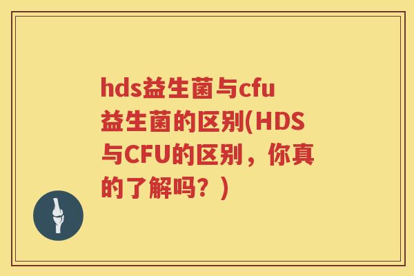 hds益生菌与cfu益生菌的区别(HDS与CFU的区别，你真的了解吗？)