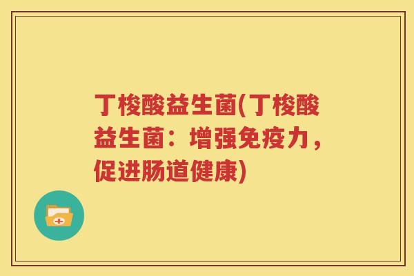 丁梭酸益生菌(丁梭酸益生菌：增强免疫力，促进肠道健康)