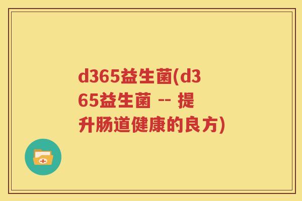 d365益生菌(d365益生菌 -- 提升肠道健康的良方)