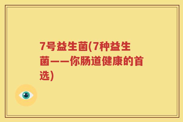 7号益生菌(7种益生菌——你肠道健康的首选)