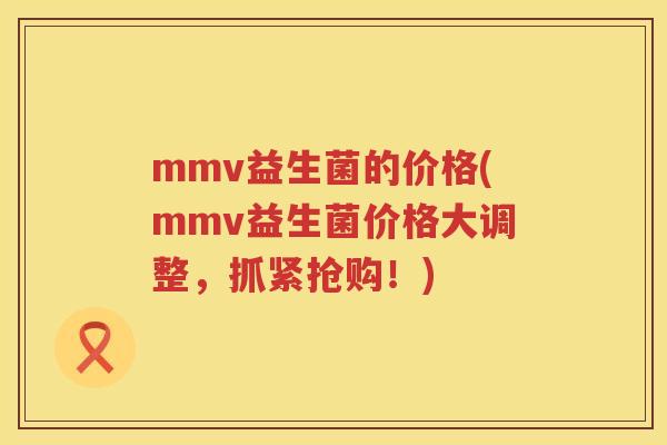 mmv益生菌的价格(mmv益生菌价格大调整，抓紧抢购！)