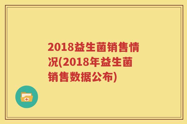 2018益生菌销售情况(2018年益生菌销售数据公布)