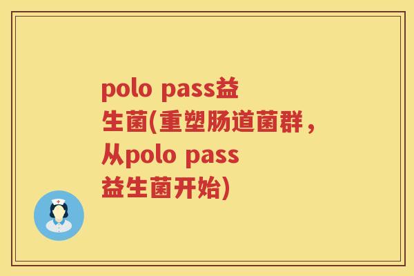 polo pass益生菌(重塑肠道菌群，从polo pass益生菌开始)
