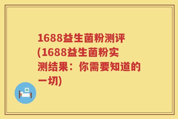 1688益生菌粉测评(1688益生菌粉实测结果：你需要知道的一切)