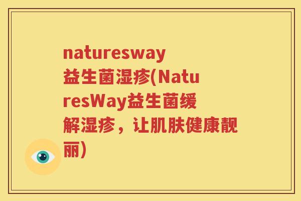 naturesway益生菌湿疹(NaturesWay益生菌缓解湿疹，让肌肤健康靓丽)