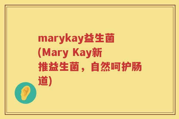 marykay益生菌(Mary Kay新推益生菌，自然呵护肠道)