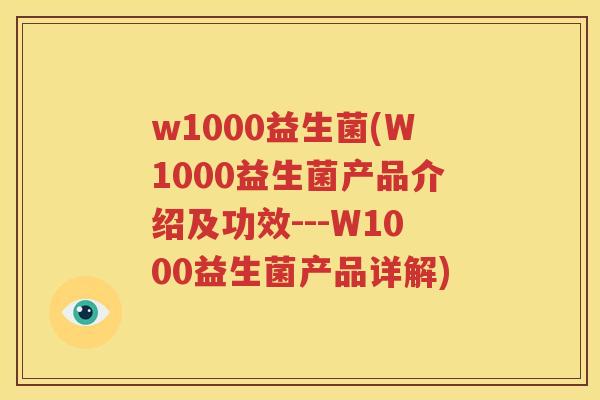 w1000益生菌(W1000益生菌产品介绍及功效---W1000益生菌产品详解)