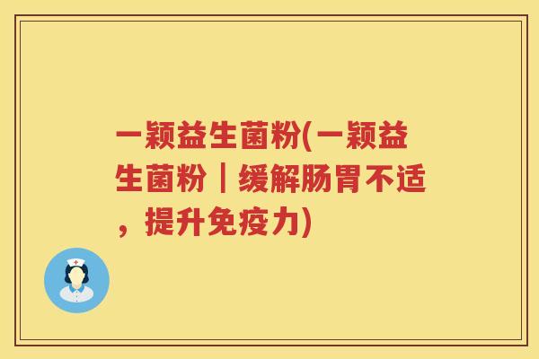 一颖益生菌粉(一颖益生菌粉｜缓解肠胃不适，提升免疫力)