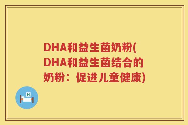 DHA和益生菌奶粉(DHA和益生菌结合的奶粉：促进儿童健康)