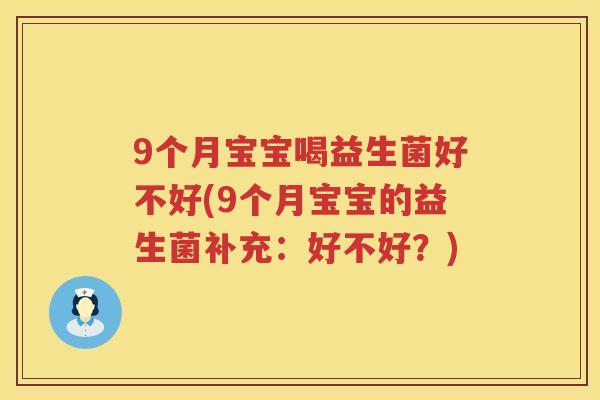 9个月宝宝喝益生菌好不好(9个月宝宝的益生菌补充：好不好？)