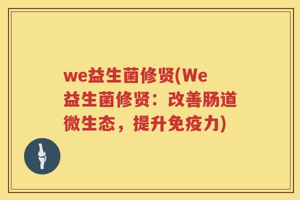 we益生菌修贤(We益生菌修贤：改善肠道微生态，提升免疫力)