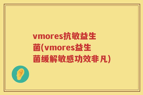 vmores抗敏益生菌(vmores益生菌缓解敏感功效非凡)