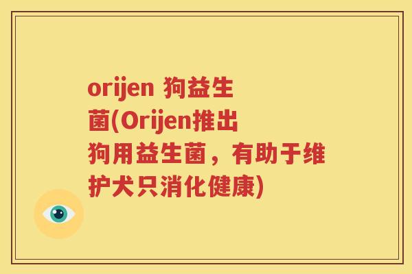 orijen 狗益生菌(Orijen推出狗用益生菌，有助于维护犬只消化健康)