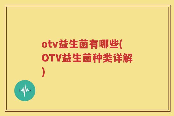 otv益生菌有哪些(OTV益生菌种类详解)