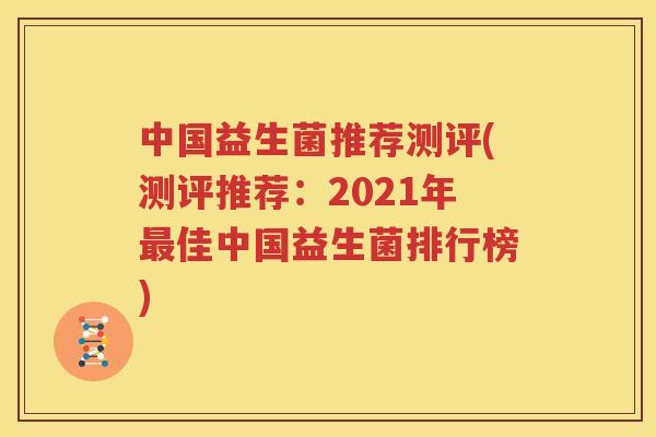 中国益生菌推荐测评(测评推荐：2021年最佳中国益生菌排行榜)