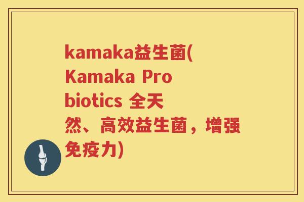 kamaka益生菌(Kamaka Probiotics 全天然、高效益生菌，增强免疫力)