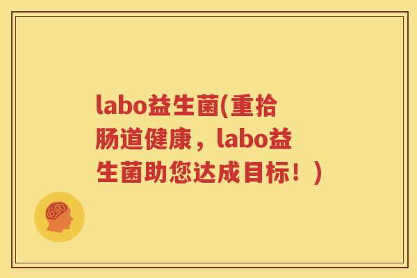 labo益生菌(重拾肠道健康，labo益生菌助您达成目标！)