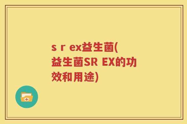 s r ex益生菌(益生菌SR EX的功效和用途)
