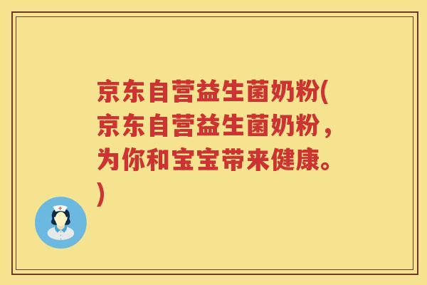 京东自营益生菌奶粉(京东自营益生菌奶粉，为你和宝宝带来健康。)