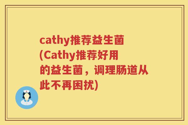 cathy推荐益生菌(Cathy推荐好用的益生菌，调理肠道从此不再困扰)