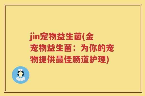 jin宠物益生菌(金宠物益生菌：为你的宠物提供最佳肠道护理)