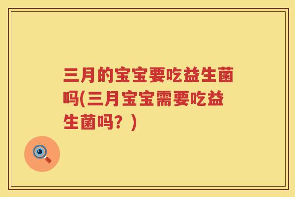 三月的宝宝要吃益生菌吗(三月宝宝需要吃益生菌吗？)