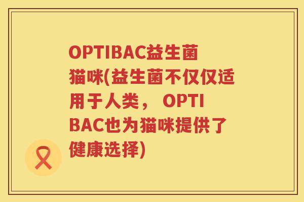 OPTIBAC益生菌猫咪(益生菌不仅仅适用于人类， OPTIBAC也为猫咪提供了健康选择)