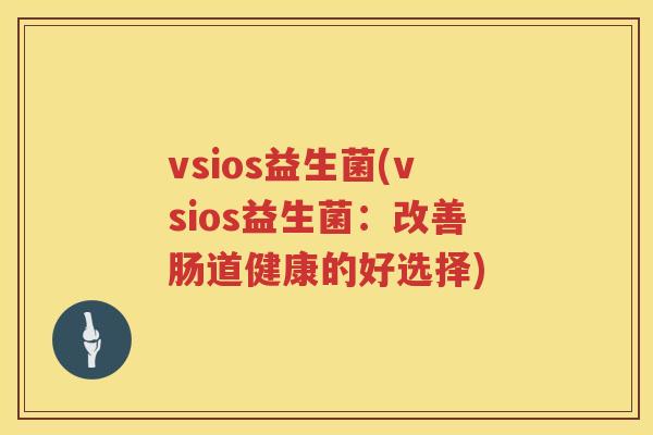vsios益生菌(vsios益生菌：改善肠道健康的好选择)
