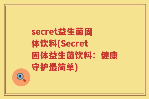 secret益生菌固体饮料(Secret固体益生菌饮料：健康守护最简单)