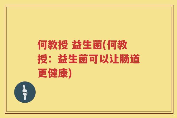 何教授 益生菌(何教授：益生菌可以让肠道更健康)