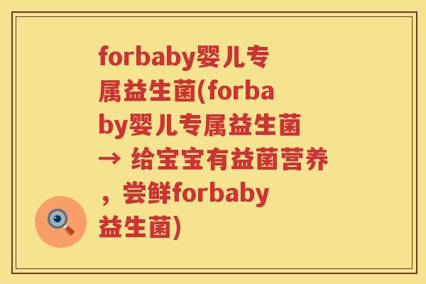forbaby婴儿专属益生菌(forbaby婴儿专属益生菌 → 给宝宝有益菌营养，尝鲜forbaby益生菌)