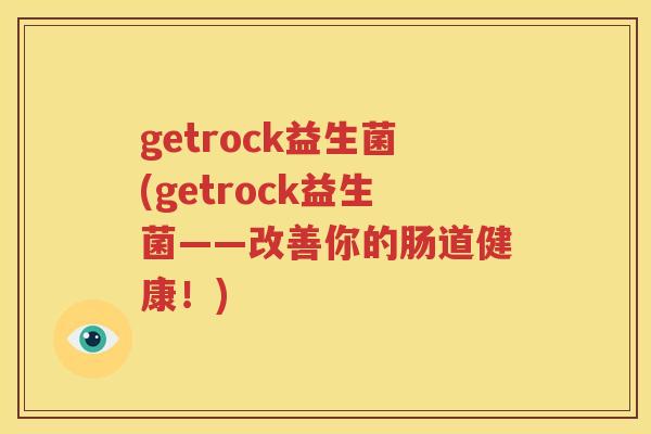 getrock益生菌(getrock益生菌——改善你的肠道健康！)