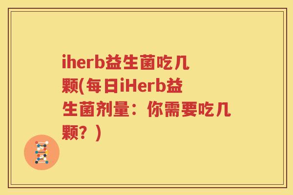 iherb益生菌吃几颗(每日iHerb益生菌剂量：你需要吃几颗？)